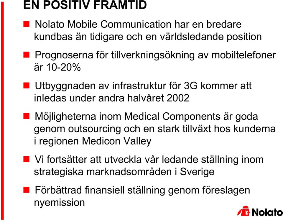 Möjligheterna inom Medical Components är goda genom outsourcing och en stark tillväxt hos kunderna i regionen Medicon Valley Vi