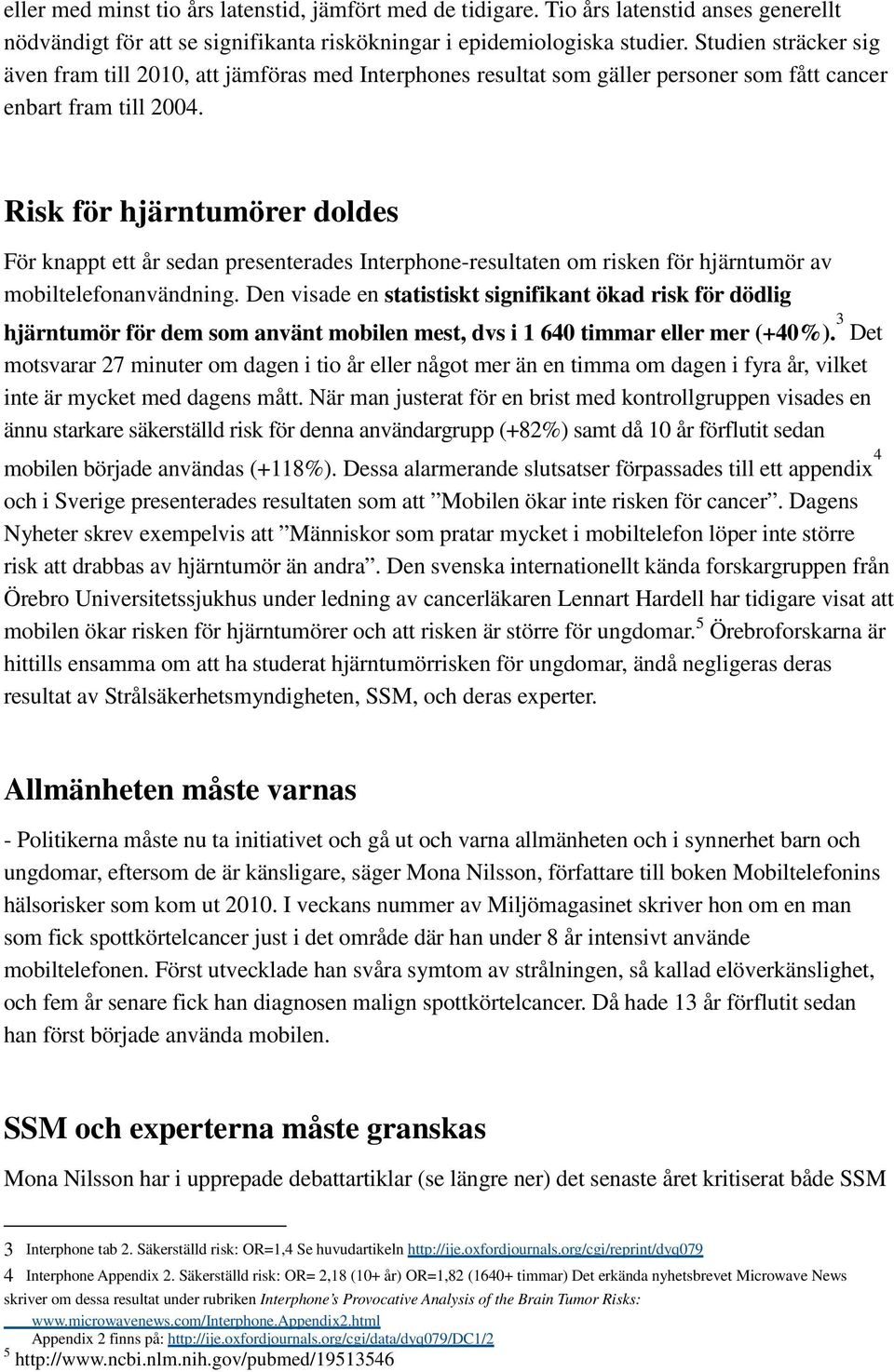 Risk för hjärntumörer doldes För knappt ett år sedan presenterades Interphone-resultaten om risken för hjärntumör av mobiltelefonanvändning.