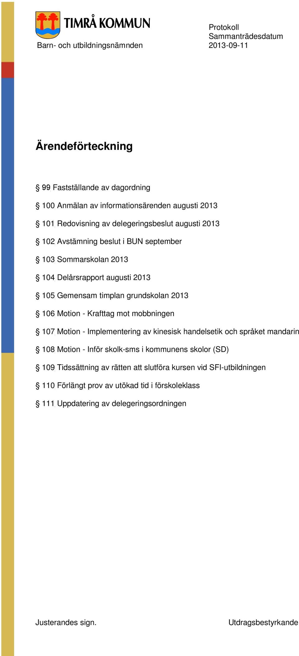 Motion - Krafttag mot mobbningen 107 Motion - Implementering av kinesisk handelsetik och språket mandarin 108 Motion - Inför skolk-sms i kommunens