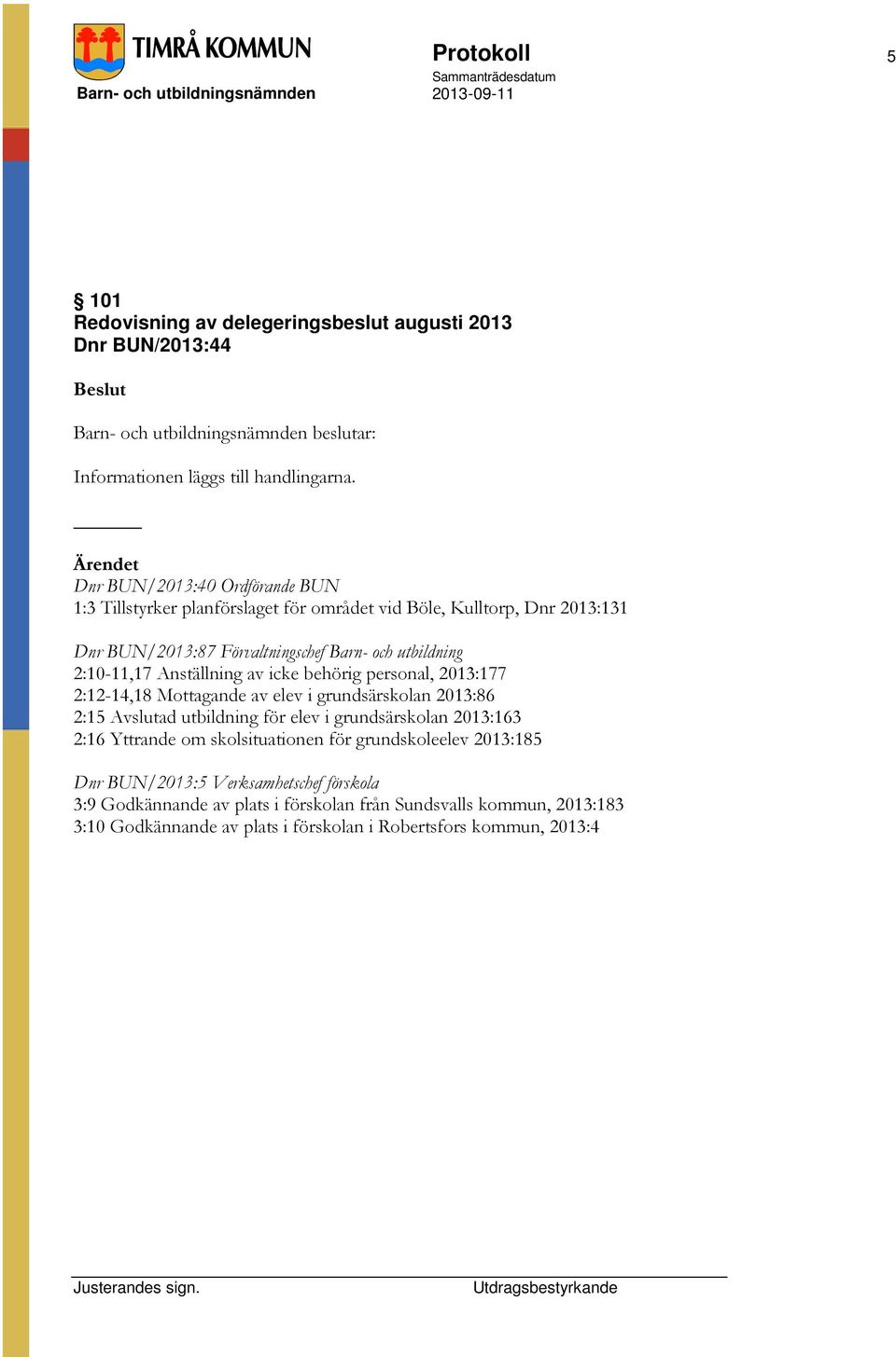 Anställning av icke behörig personal, 2013:177 2:12-14,18 Mottagande av elev i grundsärskolan 2013:86 2:15 Avslutad utbildning för elev i grundsärskolan 2013:163 2:16