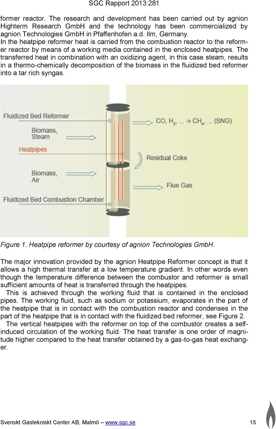 The transferred heat in combination with an oxidizing agent, in this case steam, results in a thermo-chemically decomposition of the biomass in the fluidized bed reformer into a tar rich syngas.