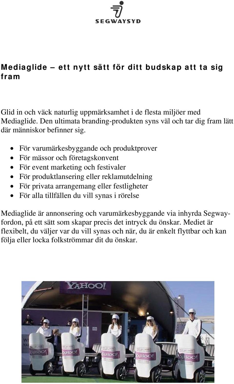 För varumärkesbyggande och produktprover För mässor och företagskonvent För event marketing och festivaler För produktlansering eller reklamutdelning För privata arrangemang eller