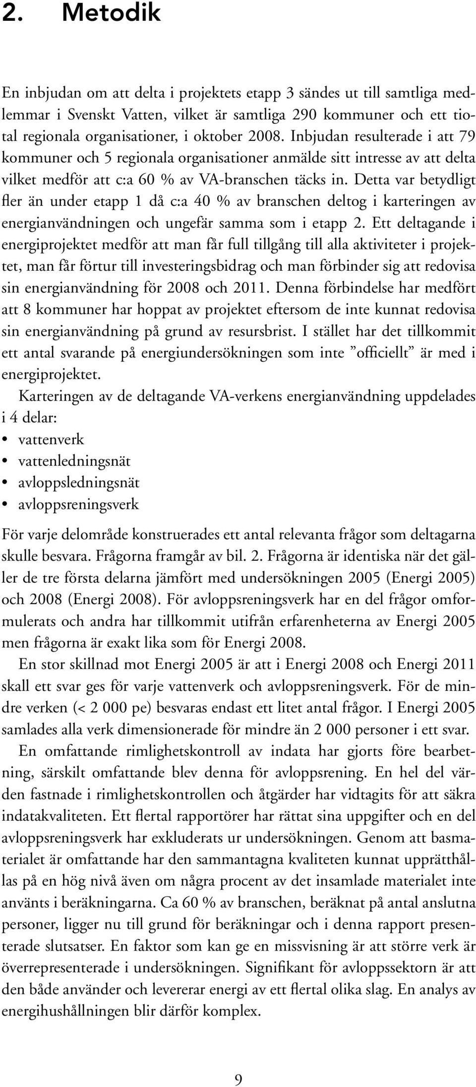 Detta var betydligt fler än under etapp 1 då c:a 40 % av branschen deltog i karteringen av energianvändningen och ungefär samma som i etapp 2.
