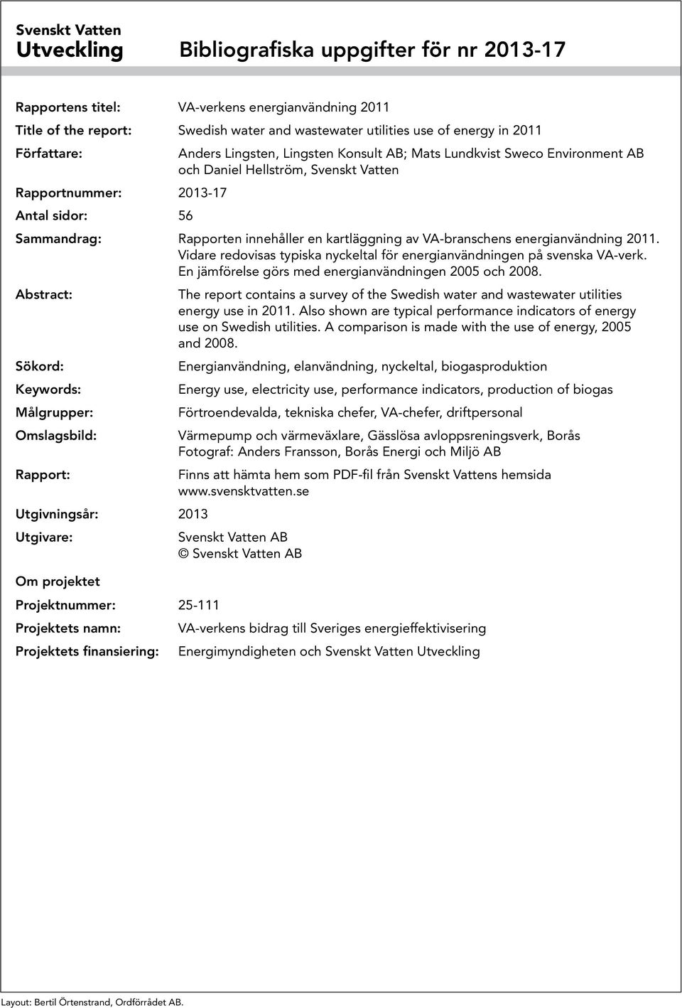 kartläggning av VA-branschens energianvändning 2011. Vidare redovisas typiska nyckeltal för energianvändningen på svenska VA-verk. En jämförelse görs med energianvändningen 2005 och 2008.