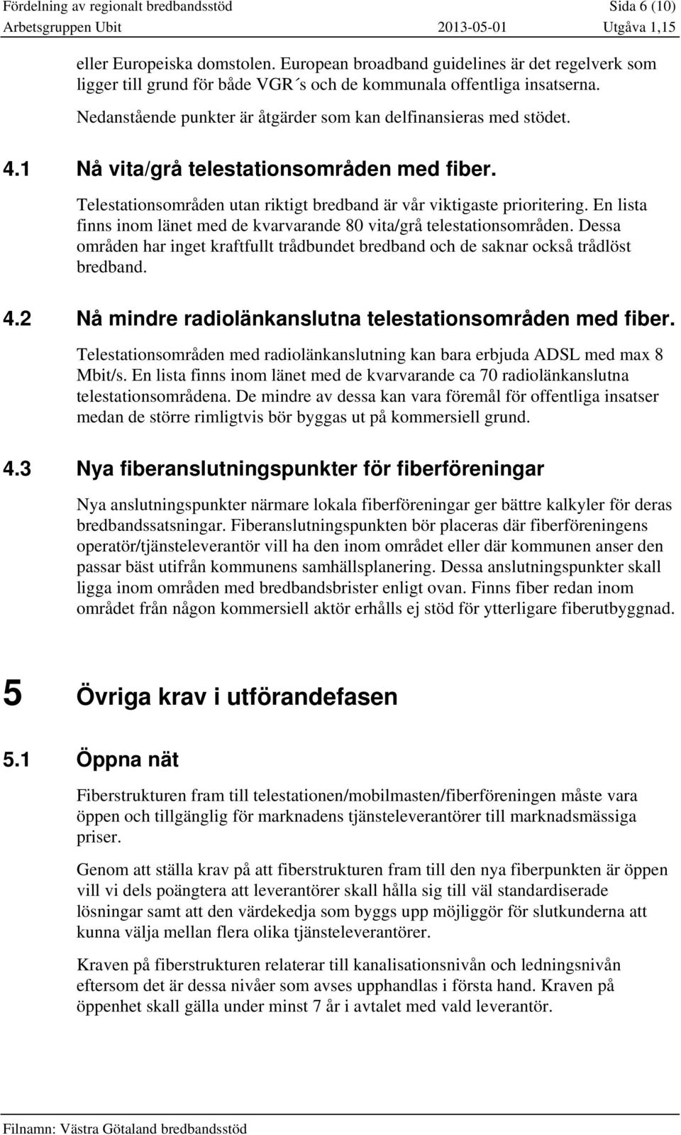 1 Nå vita/grå telestationsområden med fiber. Telestationsområden utan riktigt bredband är vår viktigaste prioritering. En lista finns inom länet med de kvarvarande 80 vita/grå telestationsområden.