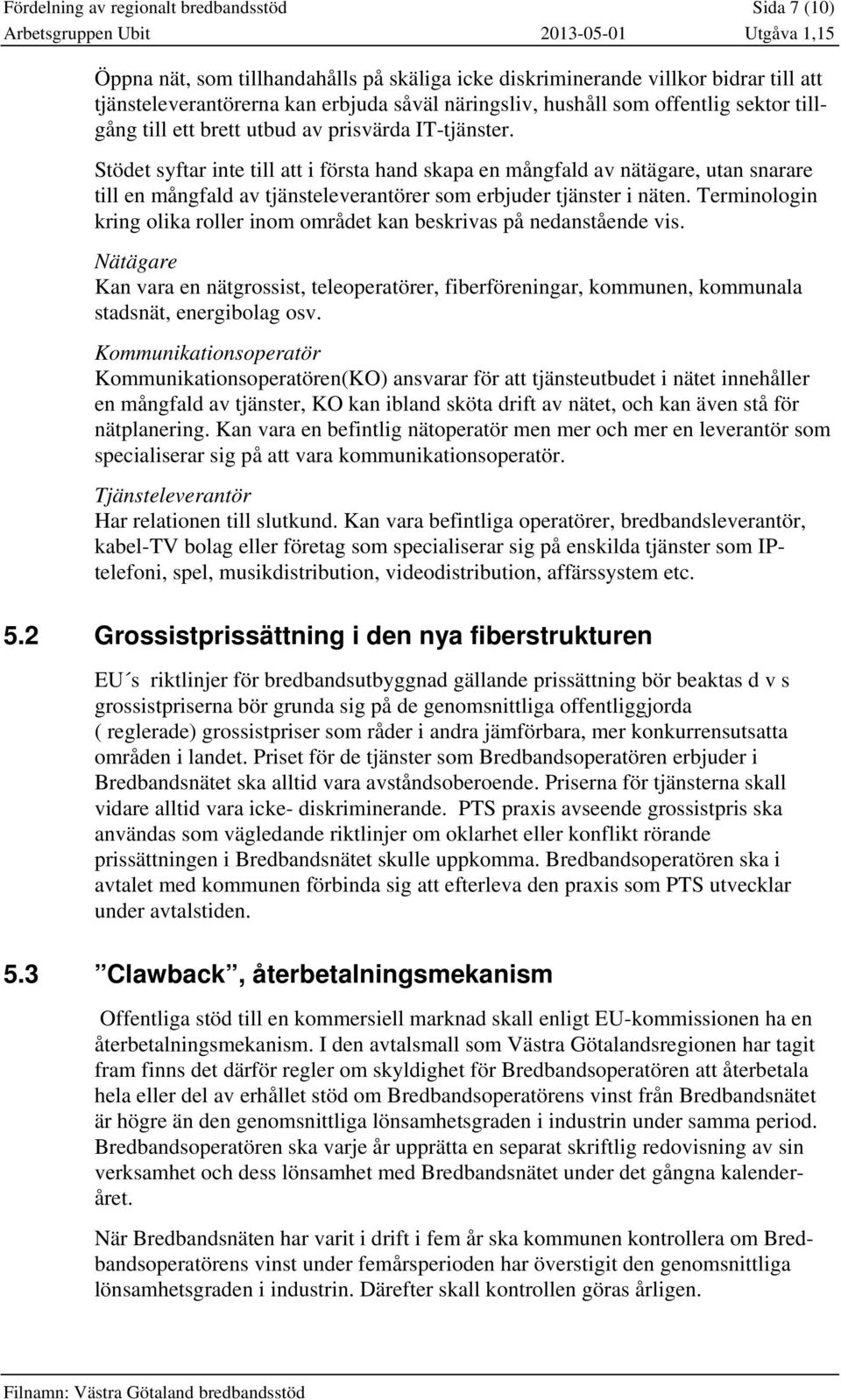 Stödet syftar inte till att i första hand skapa en mångfald av nätägare, utan snarare till en mångfald av tjänsteleverantörer som erbjuder tjänster i näten.