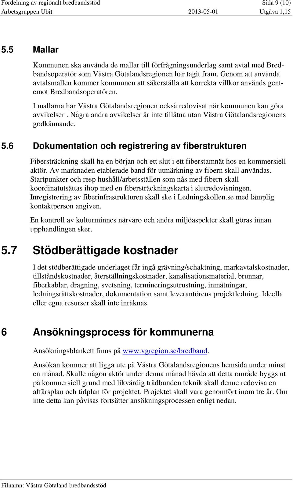 I mallarna har Västra Götalandsregionen också redovisat när kommunen kan göra avvikelser. Några andra avvikelser är inte tillåtna utan Västra Götalandsregionens godkännande. 5.