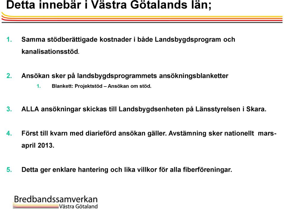 Ansökan sker på landsbygdsprogrammets ansökningsblanketter 1. Blankett: Projektstöd Ansökan om stöd. 3.