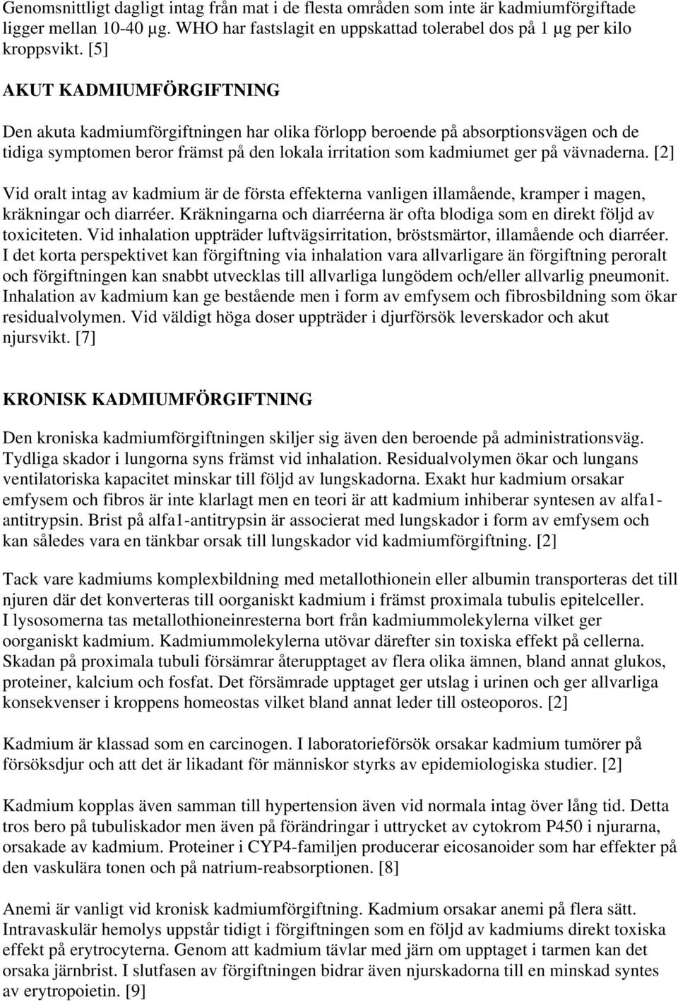 [2] Vid oralt intag av kadmium är de första effekterna vanligen illamående, kramper i magen, kräkningar och diarréer. Kräkningarna och diarréerna är ofta blodiga som en direkt följd av toxiciteten.