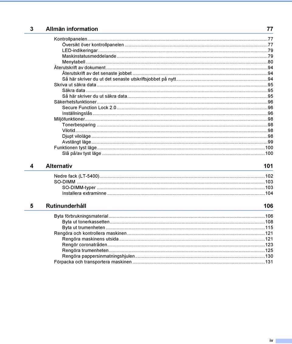 ..95 Säkerhetsfunktioner...96 Secure Function Lock 2.0...96 Inställningslås...96 Miljöfunktioner...98 Tonerbesparing...98 Vilotid...98 Djupt viloläge...98 Avstängt läge...99 Funktionen tyst läge.