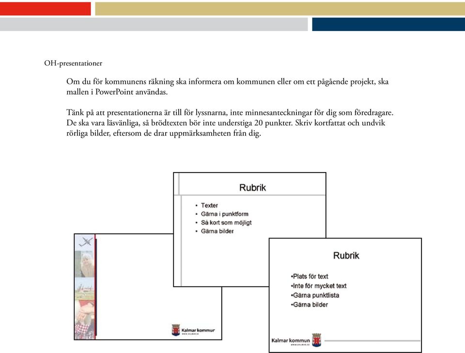 Tänk på att presentationerna är till för lyssnarna, inte minnesanteckningar för dig som