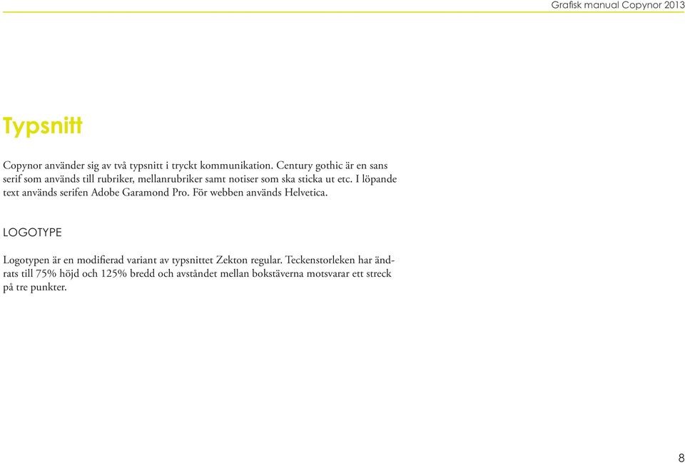 I löpande text används serifen Adobe Garamond Pro. För webben används Helvetica.