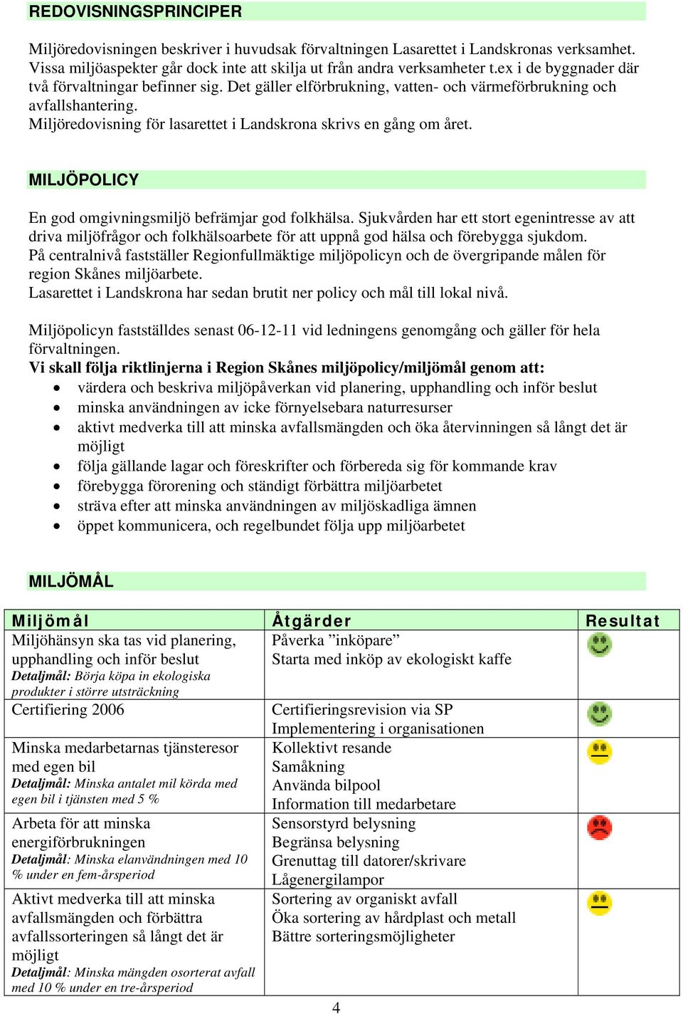 MILJÖPOLICY En god omgivningsmiljö befrämjar god folkhälsa. Sjukvården har ett stort egenintresse av att driva miljöfrågor och folkhälsoarbete för att uppnå god hälsa och förebygga sjukdom.