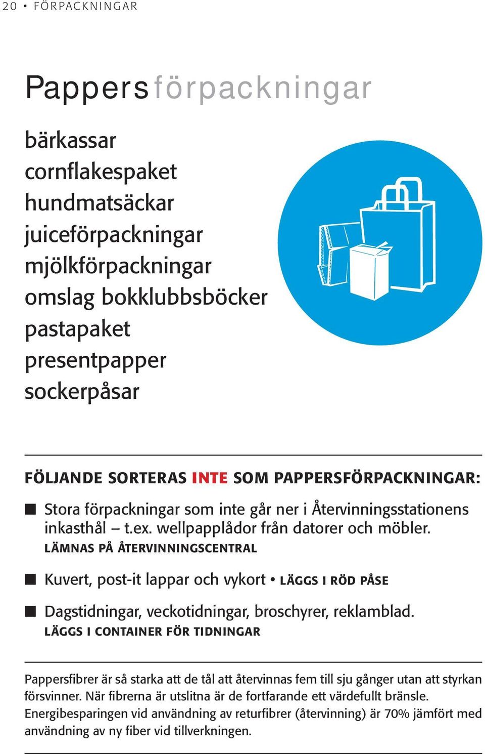 LÄMNAS PÅ ÅTERVINNINGSCENTRAL Kuvert, post-it lappar och vykort LÄGGS I RÖD PÅSE Dagstidningar, veckotidningar, broschyrer, reklamblad.