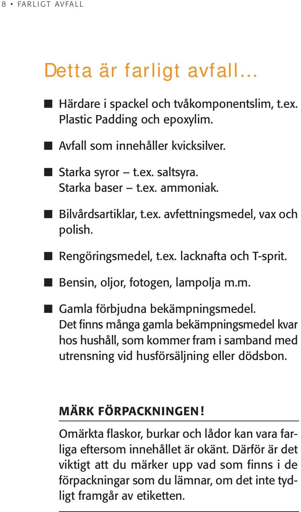 Det finns många gamla bekämpningsmedel kvar hos hushåll, som kommer fram i samband med ut rensning vid husförsäljning eller döds bon. MÄRK FÖRPACKNINGEN!