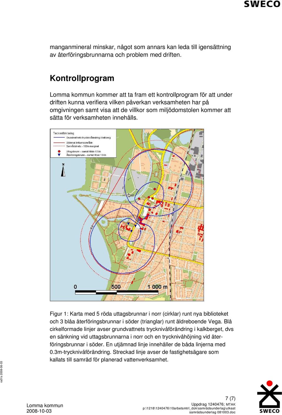 sätta för verksamheten innehålls. Figur 1: Karta med 5 röda uttagsbrunnar i norr (cirklar) runt nya biblioteket och 3 blåa återföringsbrunnar i söder (trianglar) runt äldreboende Vega.