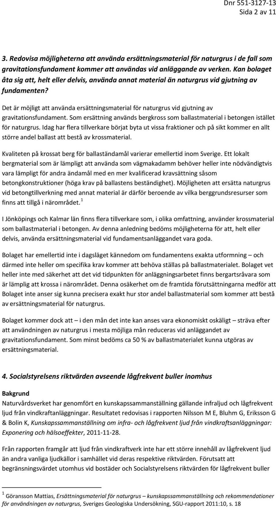 Det är möjligt att använda ersättningsmaterial för naturgrus vid gjutning av gravitationsfundament. Som ersättning används bergkross som ballastmaterial i betongen istället för naturgrus.