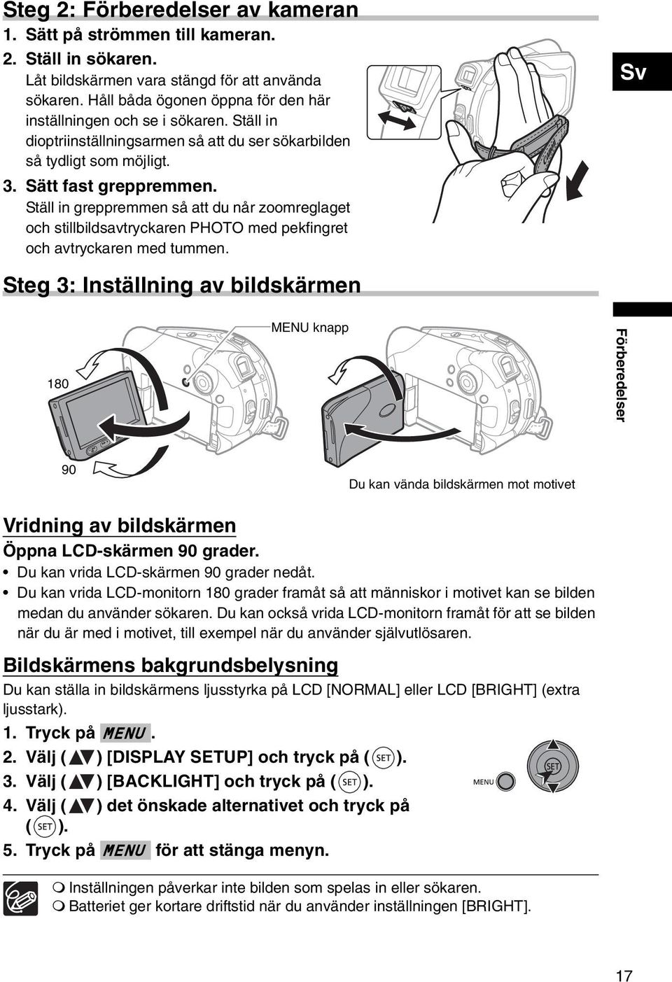 Ställ in greppremmen så att du når zoomreglaget och stillbildsavtryckaren PHOTO med pekfingret och avtryckaren med tummen.