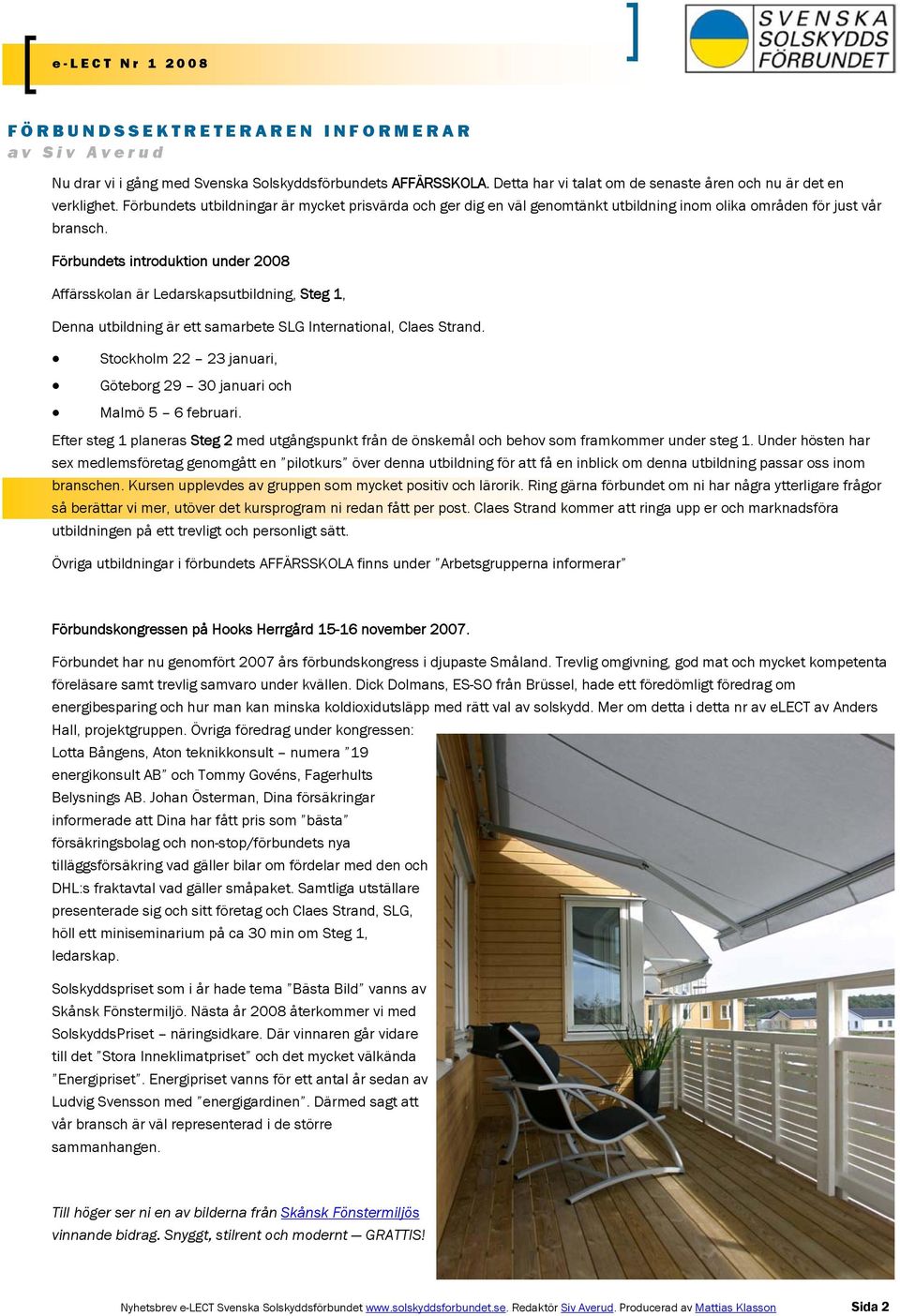 Förbundets introduktion under 2008 Affärsskolan är Ledarskapsutbildning, Steg 1, Denna utbildning är ett samarbete SLG International, Claes Strand.