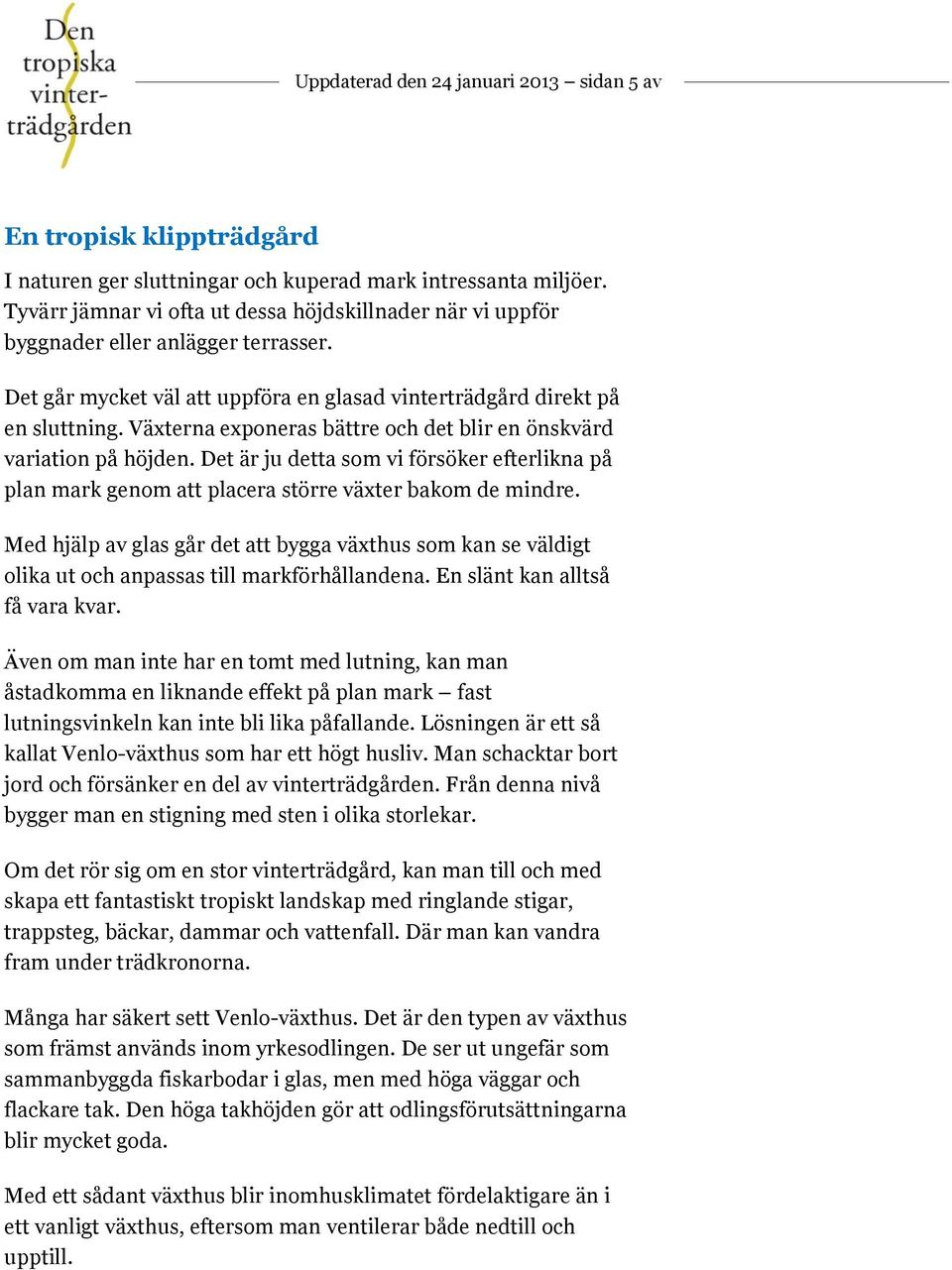 Växterna exponeras bättre och det blir en önskvärd variation på höjden. Det är ju detta som vi försöker efterlikna på plan mark genom att placera större växter bakom de mindre.