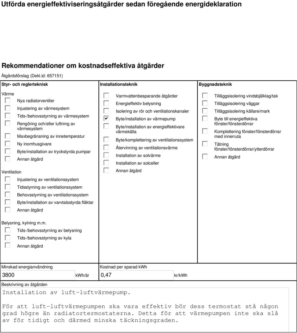 innetemperatur Ny inomhusgivare Byte/installation av tryckstyrda pumpar Injustering av ventilationssystem Tidsstyrning av ventilationssystem Behovsstyrning av ventilationssystem Byte/installation av