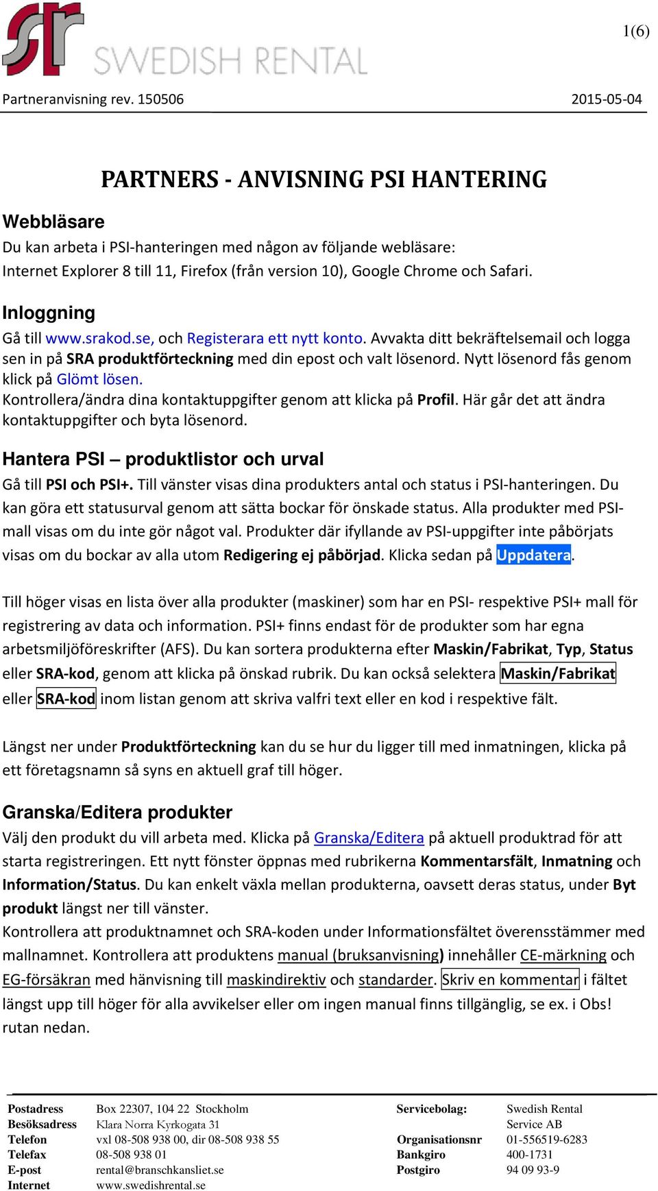 och Safari. Inloggning Gå till www.srakod.se, och Registerara ett nytt konto. Avvakta ditt bekräftelsemail och logga sen in på SRA produktförteckning med din epost och valt lösenord.