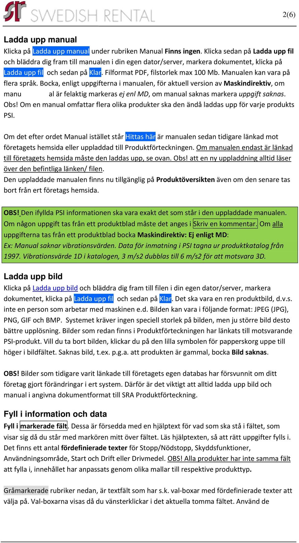 Manualen kan vara på flera språk. Bocka, enligt uppgifterna i manualen, för aktuell version av Maskindirektiv, om manu al är felaktig markeras ej enl MD, om manual saknas markera uppgift saknas. Obs!