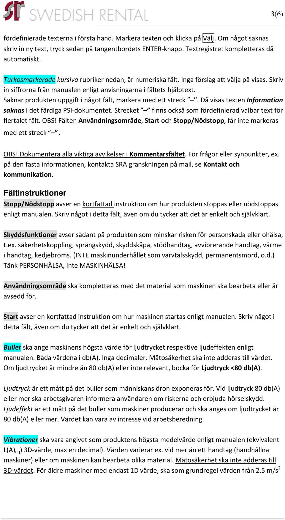 Saknar produkten uppgift i något fält, markera med ett streck. Då visas texten Information saknas i det färdiga PSI dokumentet. Strecket finns också som fördefinierad valbar text för flertalet fält.