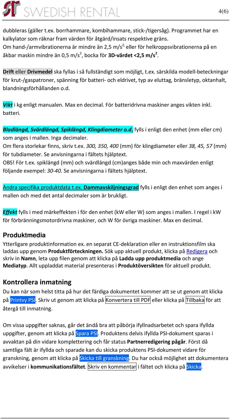 Drift eller Drivmedel ska fyllas i så fullständigt som möjligt, t.ex.