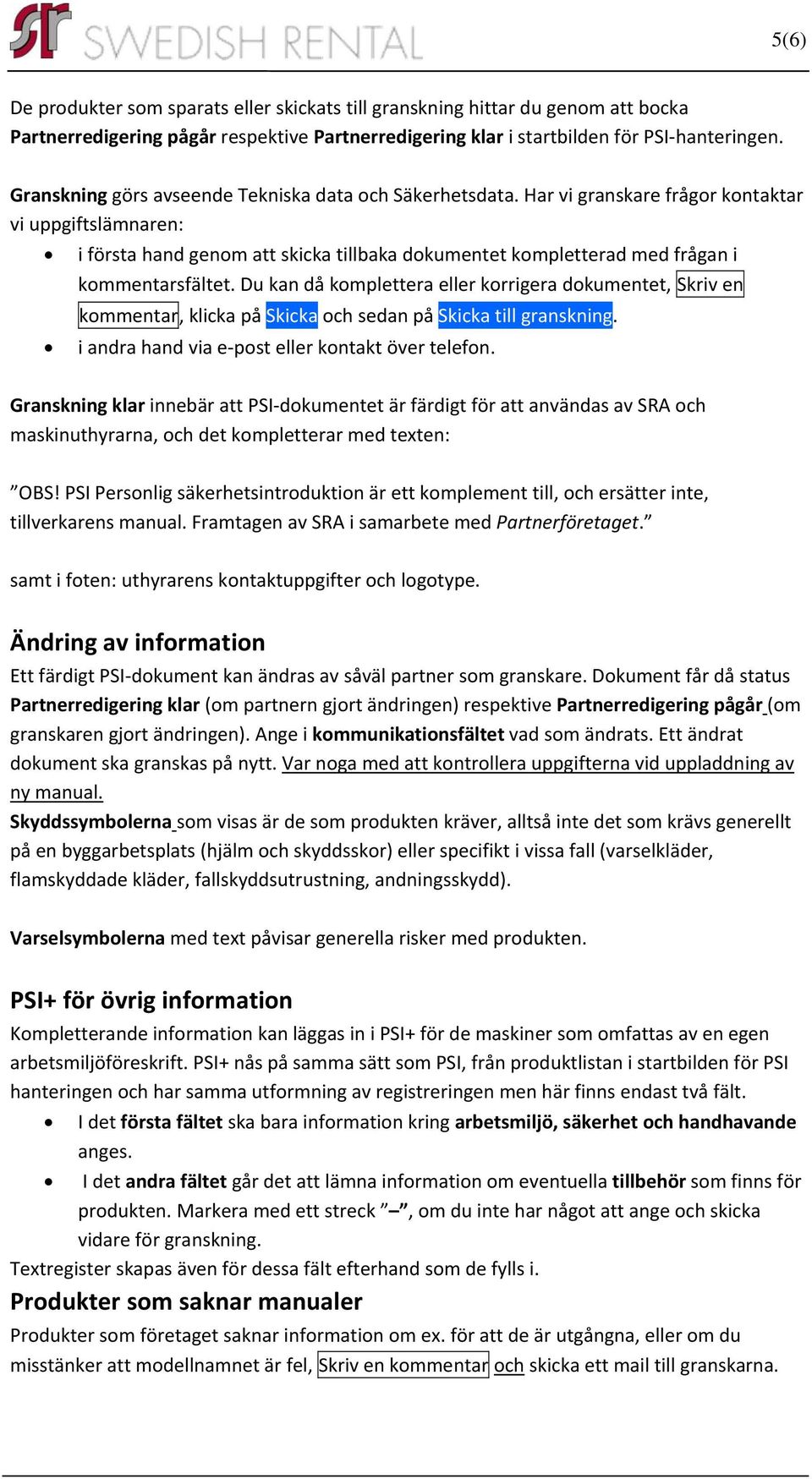 Har vi granskare frågor kontaktar vi uppgiftslämnaren: i första hand genom att skicka tillbaka dokumentet kompletterad med frågan i kommentarsfältet.