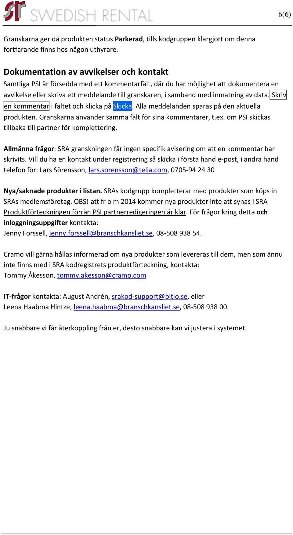 inmatning av data. Skriv en kommentar i fältet och klicka på Skicka. Alla meddelanden sparas på den aktuella produkten. Granskarna använder samma fält för sina kommentarer, t.ex.