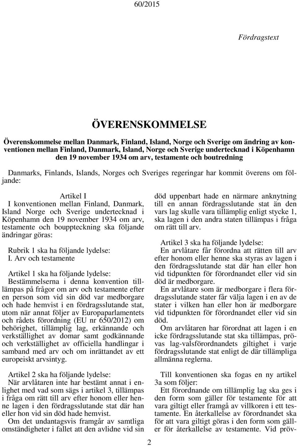 Island Norge och Sverige undertecknad i Köpenhamn den 19 november 1934 om arv, testamente och bouppteckning ska följande ändringar göras: Rubrik 1 ska ha följande lydelse: I.