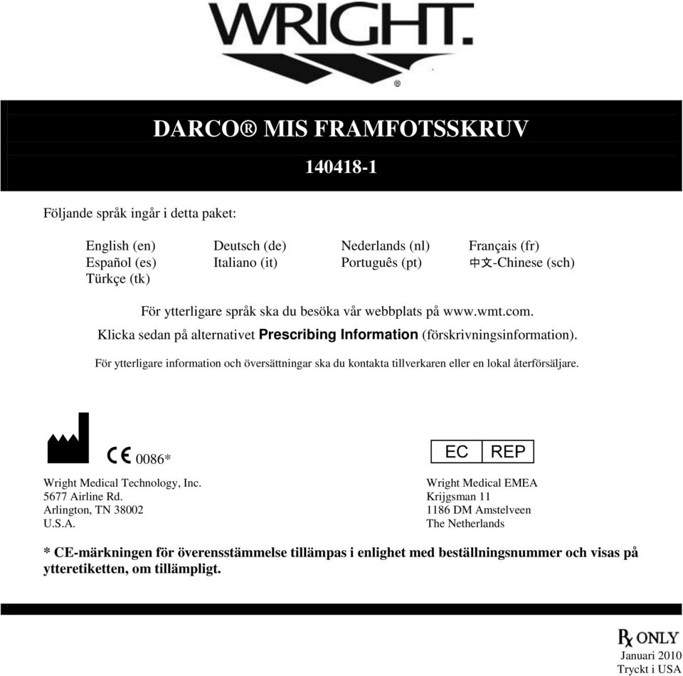 För ytterligare information och översättningar ska du kontakta tillverkaren eller en lokal återförsäljare. M C 0086* P Wright Medical EMEA Wright Medical Technology, Inc. 5677 Airline Rd.