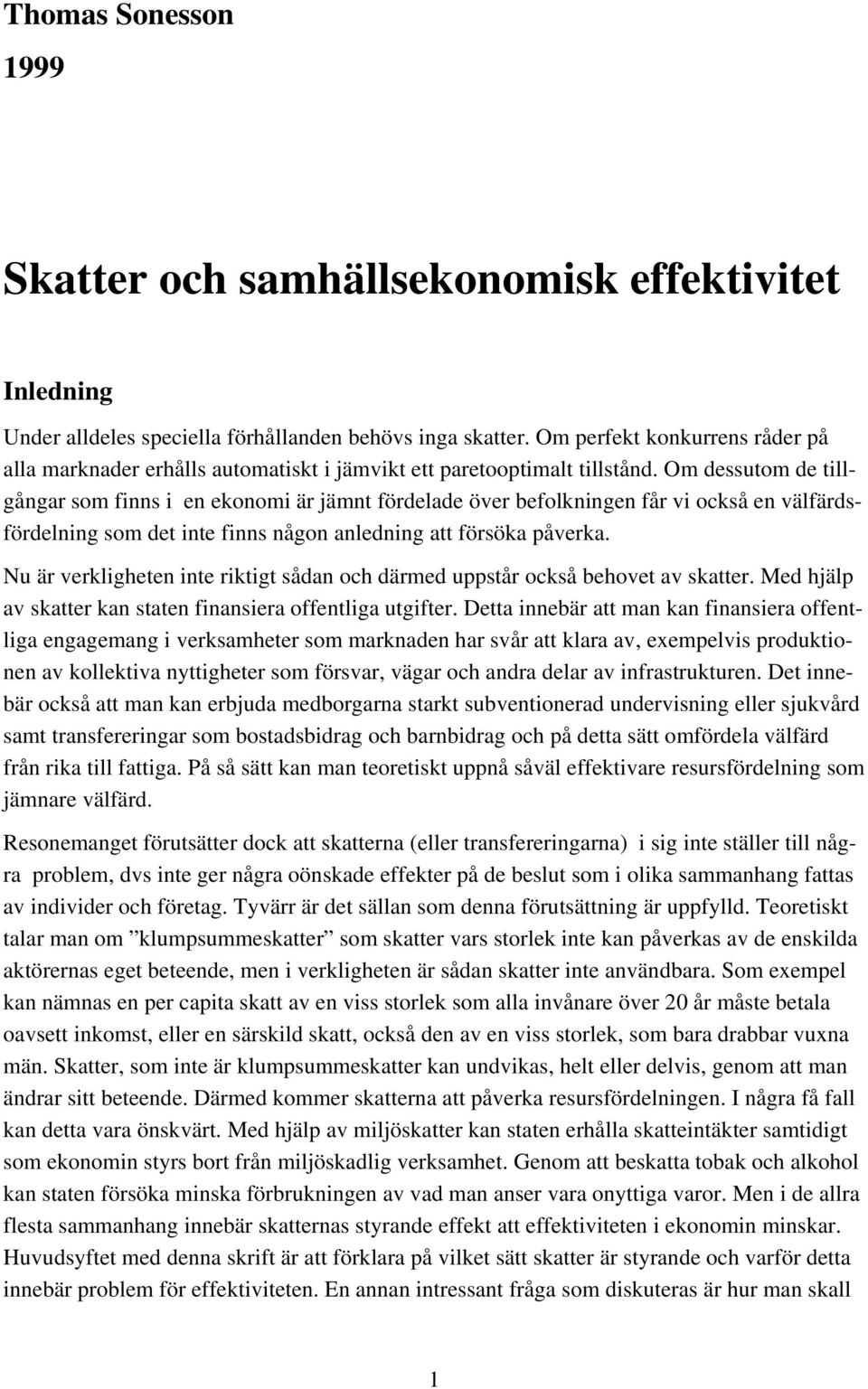 Om dessutom de tillgångar som finns i en ekonomi är jämnt fördelade över befolkningen får vi också en välfärdsfördelning som det inte finns någon anledning att försöka påverka.