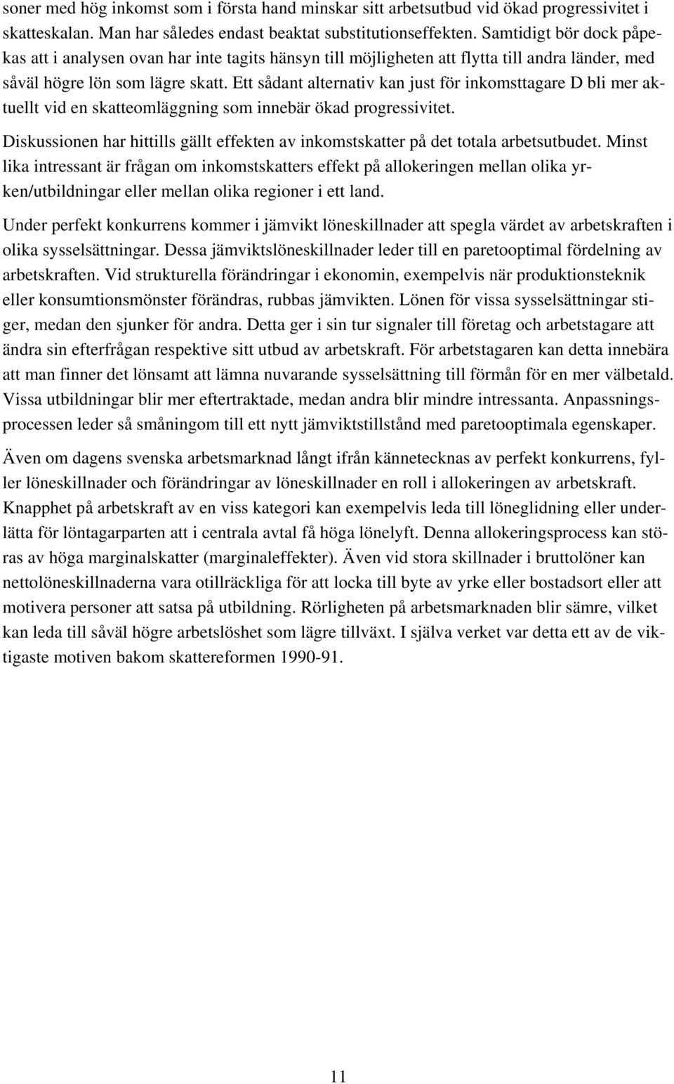 Ett sådant alternativ kan just för inkomsttagare D bli mer aktuellt vid en skatteomläggning som innebär ökad progressivitet.