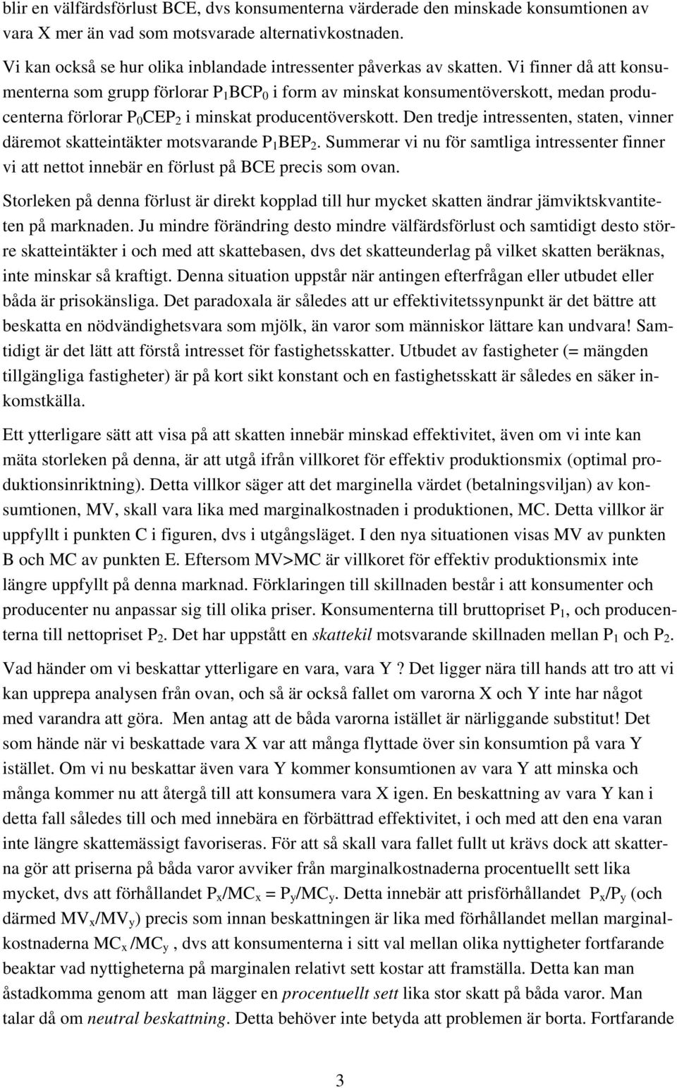 Vi finner då att konsumenterna som grupp förlorar P 1 BCP 0 i form av minskat konsumentöverskott, medan producenterna förlorar P 0 CEP 2 i minskat producentöverskott.