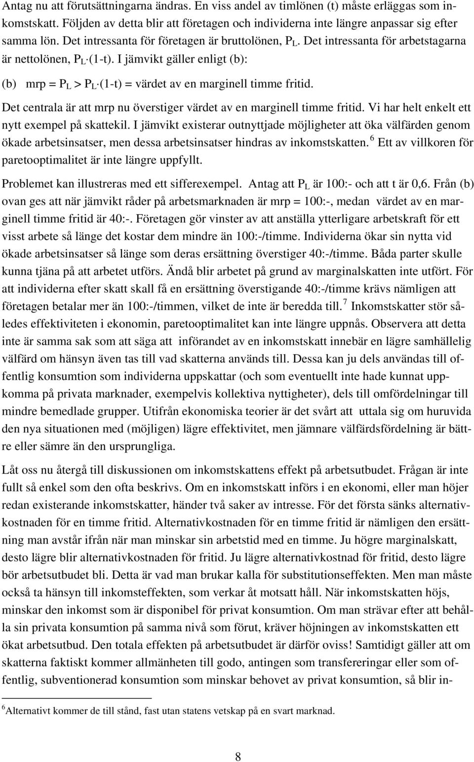 I jämvikt gäller enligt (b): (b) mrp = P L > P L (1-t) = värdet av en marginell timme fritid. Det centrala är att mrp nu överstiger värdet av en marginell timme fritid.