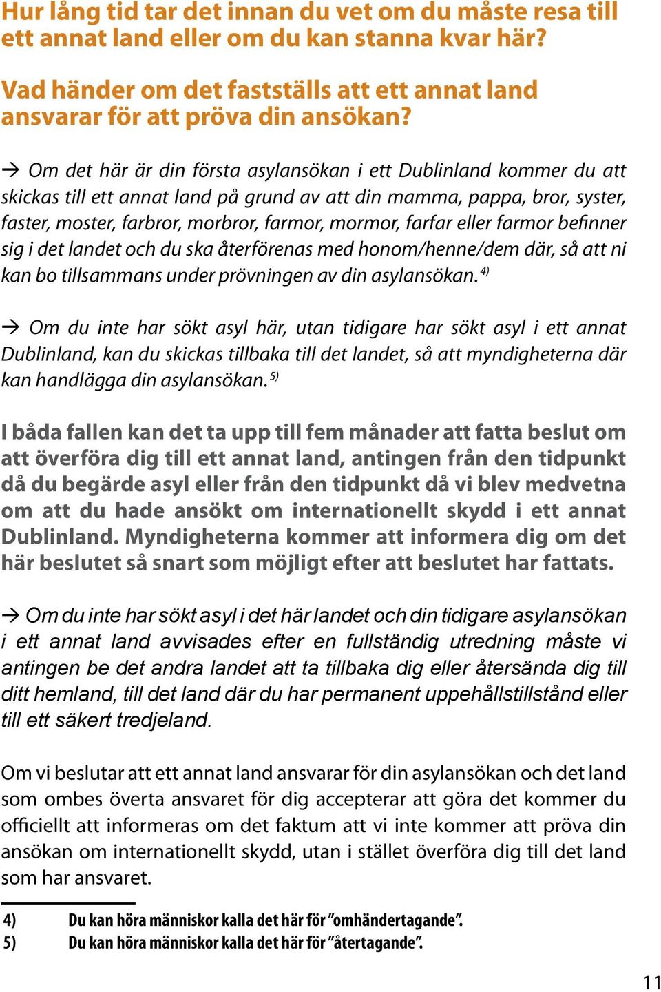 farfar eller farmor befinner sig i det landet och du ska återförenas med honom/henne/dem där, så att ni kan bo tillsammans under prövningen av din asylansökan.