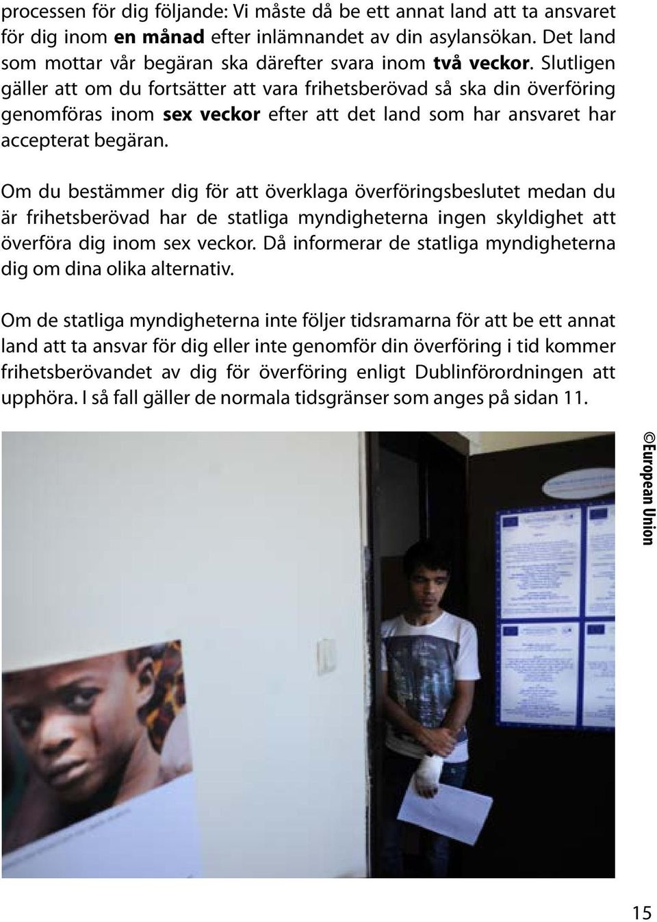 Slutligen gäller att om du fortsätter att vara frihetsberövad så ska din överföring genomföras inom sex veckor efter att det land som har ansvaret har accepterat begäran.