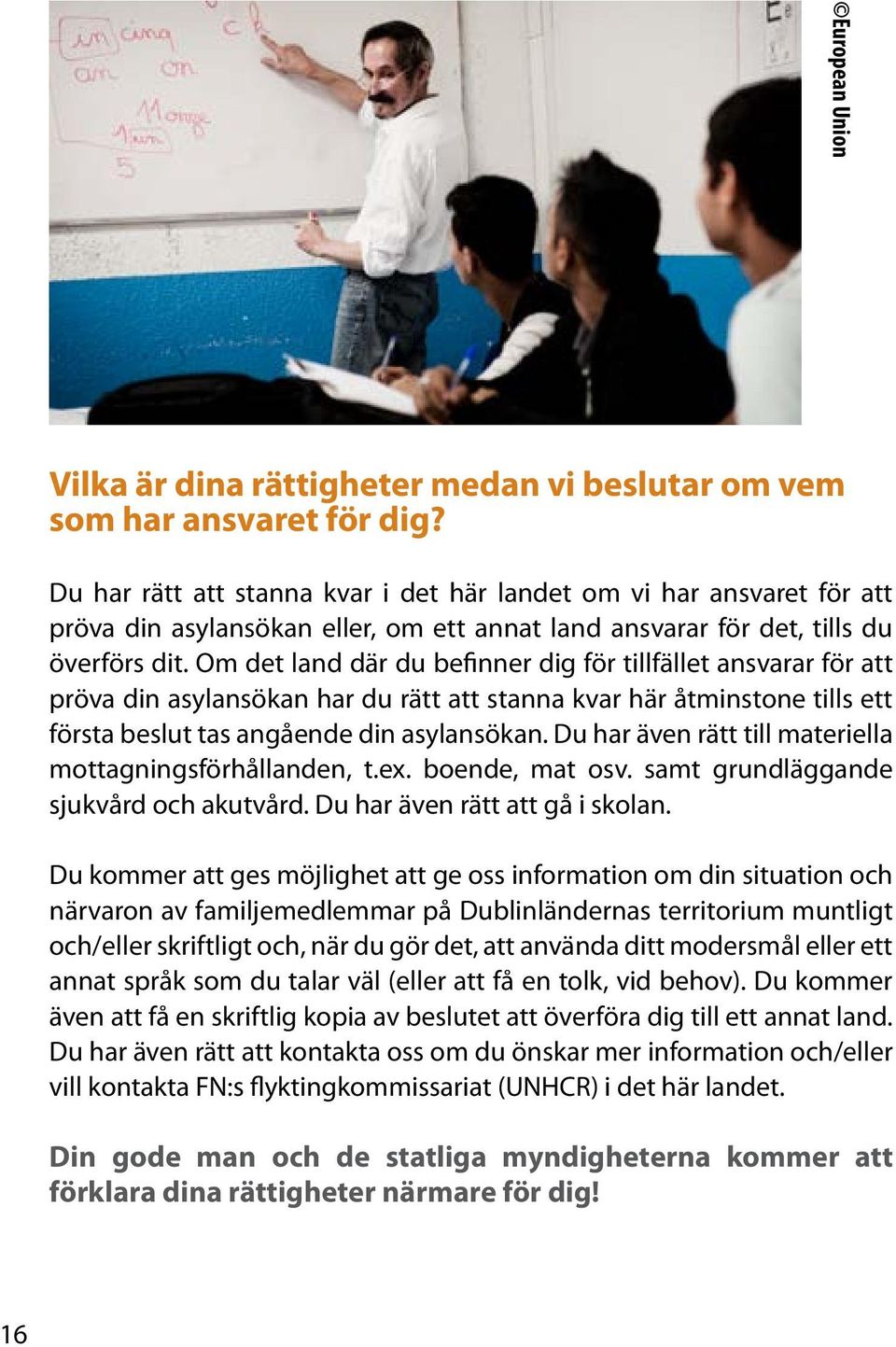 Om det land där du befinner dig för tillfället ansvarar för att pröva din asylansökan har du rätt att stanna kvar här åtminstone tills ett första beslut tas angående din asylansökan.