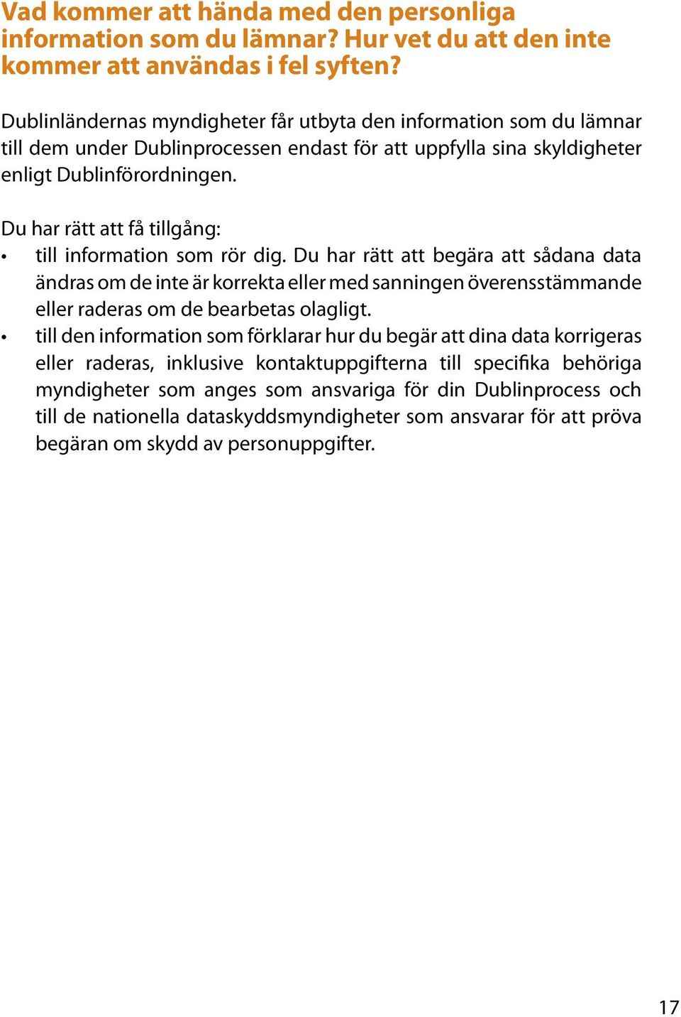 Du har rätt att få tillgång: till information som rör dig.