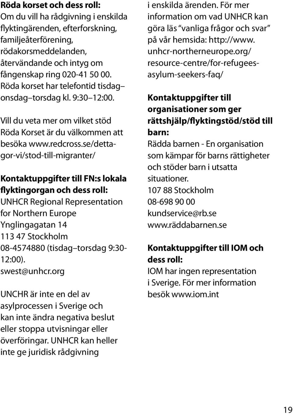 se/dettagor-vi/stod-till-migranter/ Kontaktuppgifter till FN:s lokala flyktingorgan och dess roll: UNHCR Regional Representation for Northern Europe Ynglingagatan 14 113 47 Stockholm 08-4574880