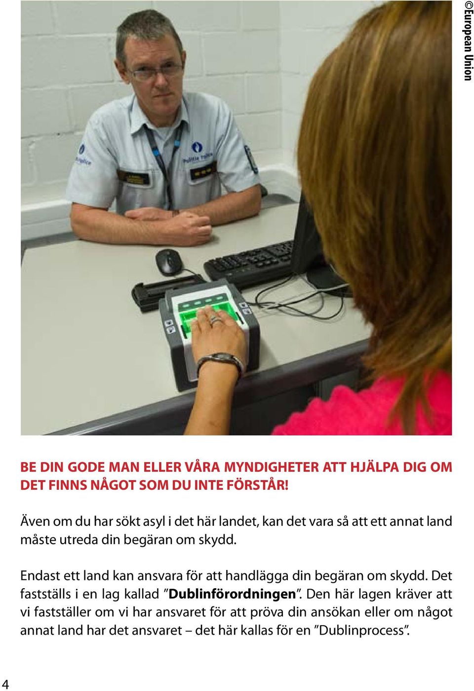 Endast ett land kan ansvara för att handlägga din begäran om skydd. Det fastställs i en lag kallad Dublinförordningen.