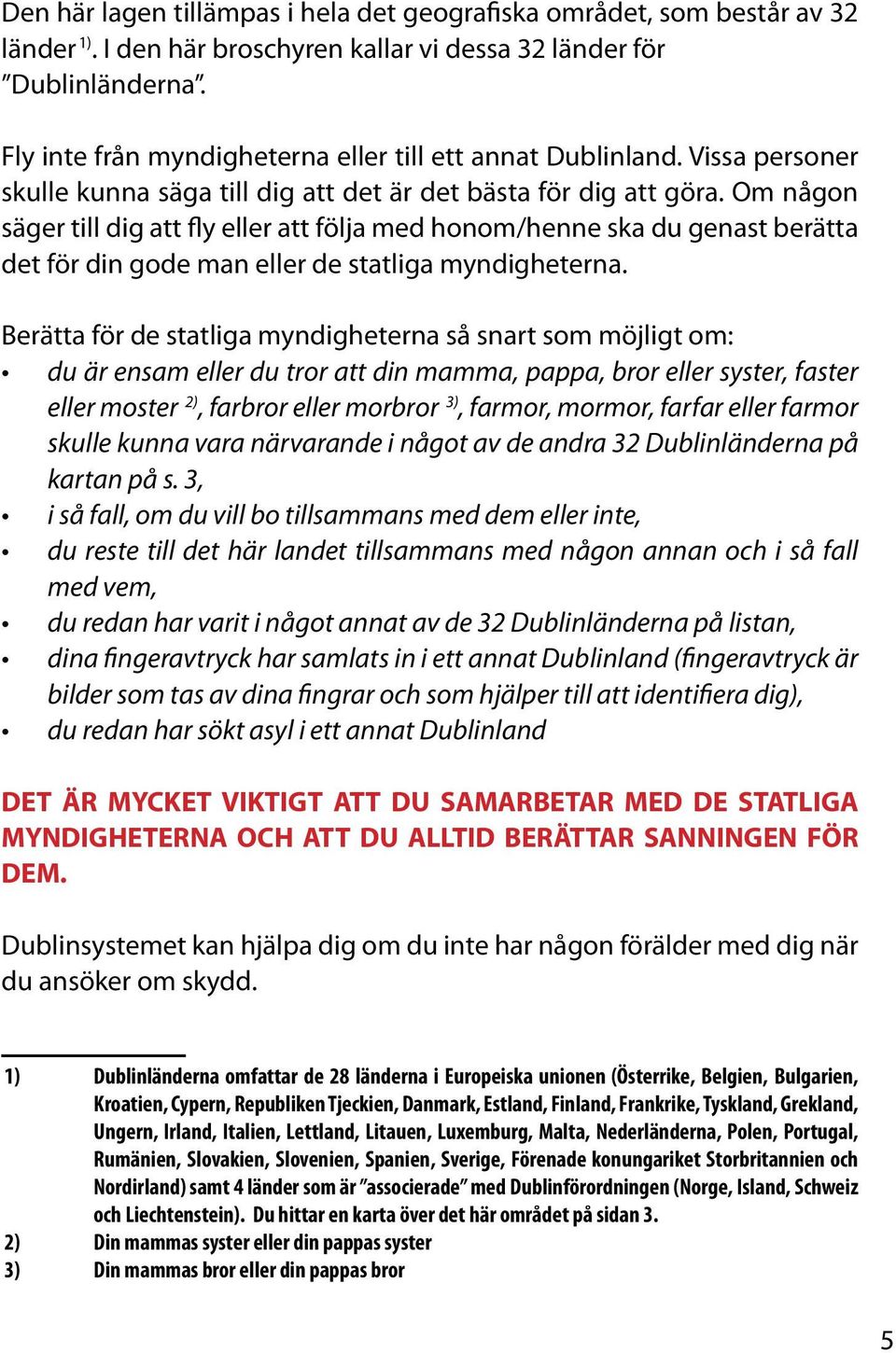 Om någon säger till dig att fly eller att följa med honom/henne ska du genast berätta det för din gode man eller de statliga myndigheterna.