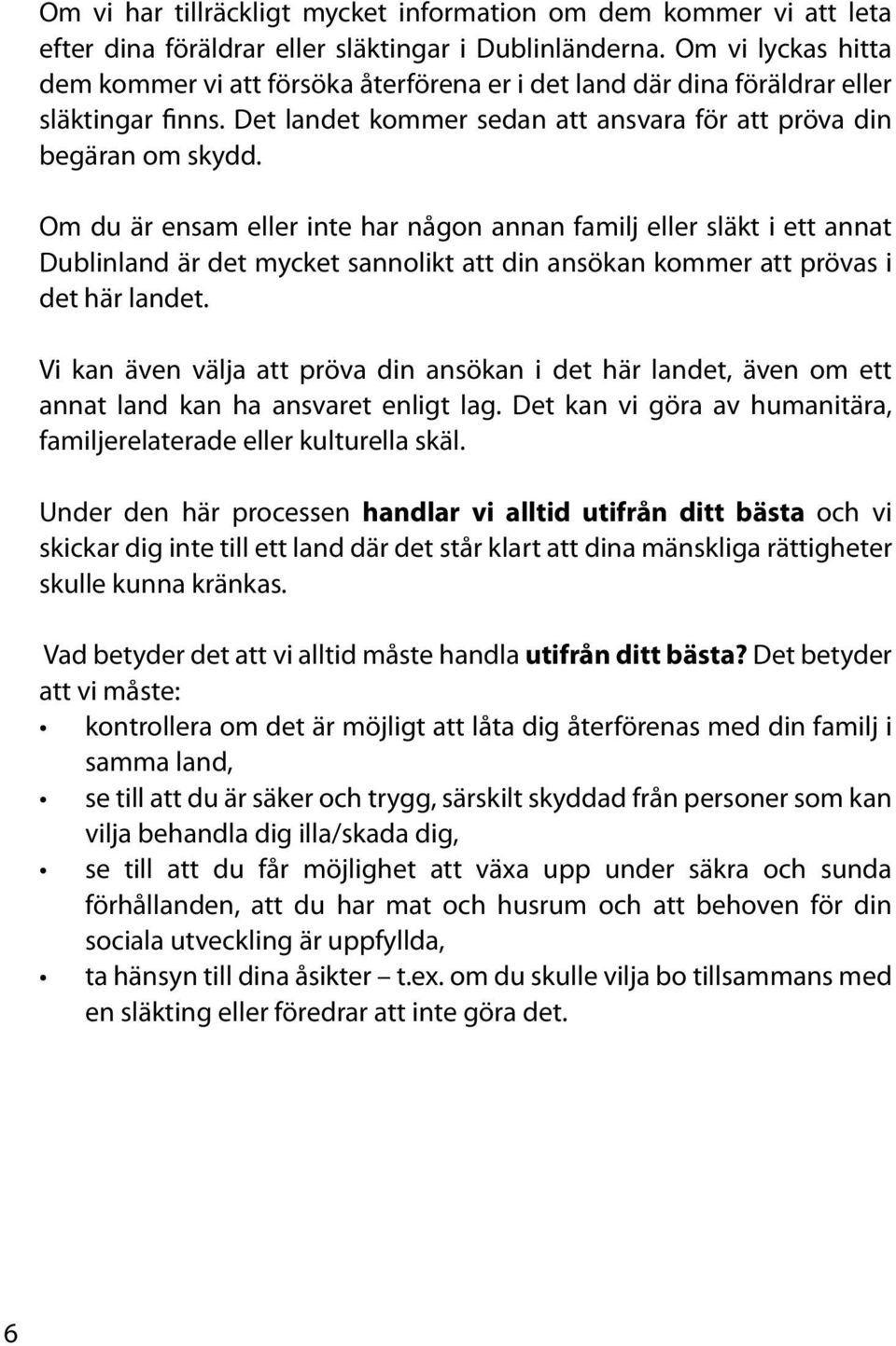 Om du är ensam eller inte har någon annan familj eller släkt i ett annat Dublinland är det mycket sannolikt att din ansökan kommer att prövas i det här landet.