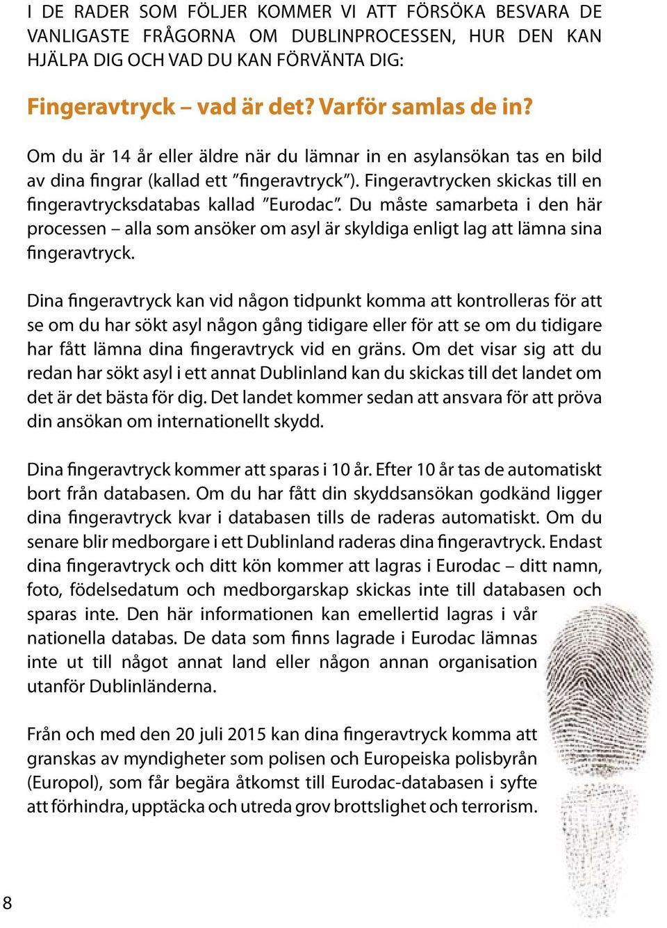 Du måste samarbeta i den här processen alla som ansöker om asyl är skyldiga enligt lag att lämna sina fingeravtryck.