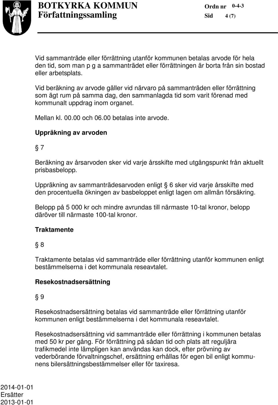 00 och 06.00 betalas inte arvode. Uppräkning av arvoden 7 Beräkning av årsarvoden sker vid varje årsskifte med utgångspunkt från aktuellt prisbasbelopp.