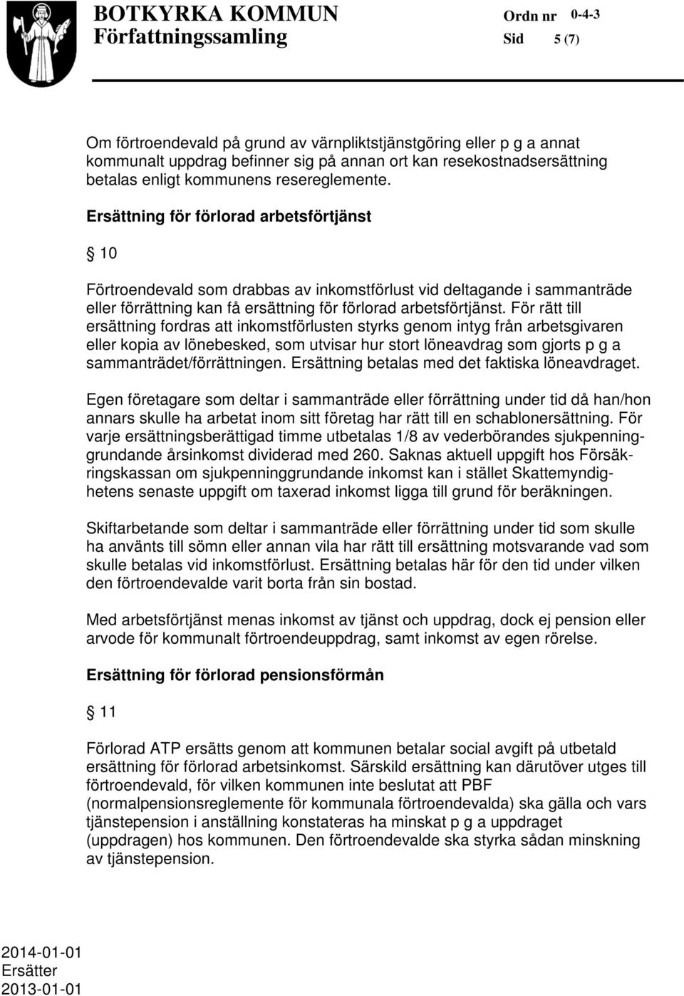 För rätt till ersättning fordras att inkomstförlusten styrks genom intyg från arbetsgivaren eller kopia av lönebesked, som utvisar hur stort löneavdrag som gjorts p g a sammanträdet/förrättningen.