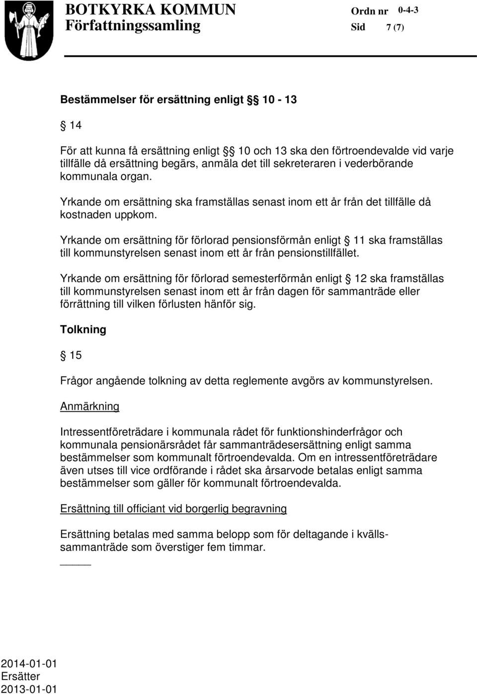 Yrkande om ersättning för förlorad pensionsförmån enligt 11 ska framställas till kommunstyrelsen senast inom ett år från pensionstillfället.