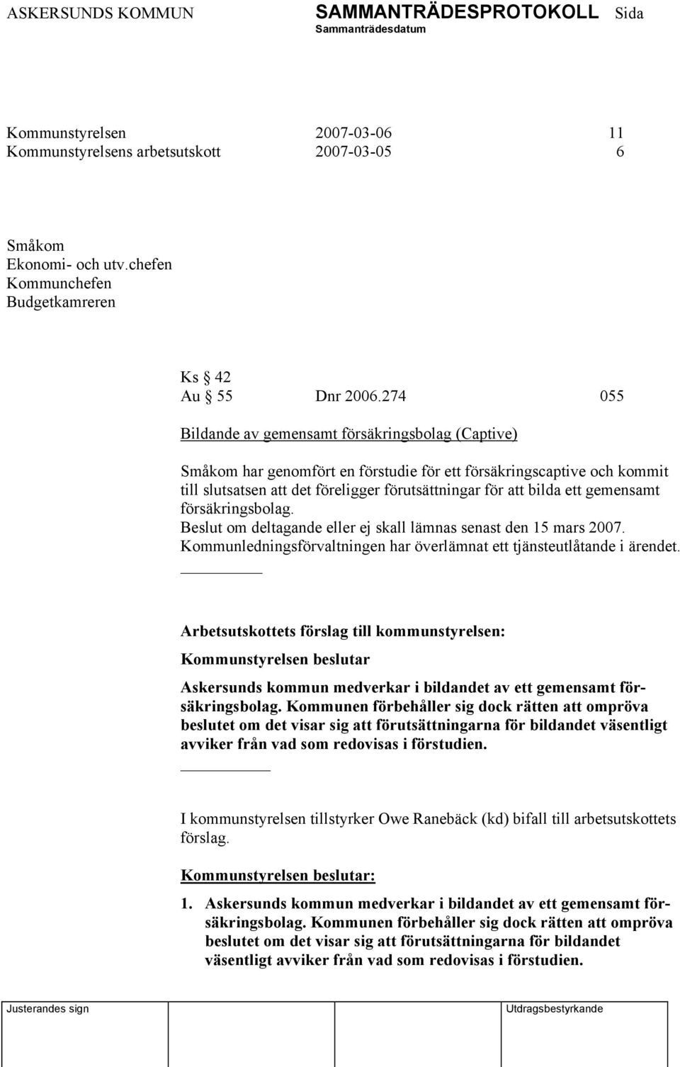 gemensamt försäkringsbolag. Beslut om deltagande eller ej skall lämnas senast den 15 mars 2007. Kommunledningsförvaltningen har överlämnat ett tjänsteutlåtande i ärendet.